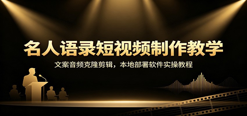名人语录短视频制作教学：文案音频克隆剪辑，本地部署软件实操教程-要创业网
