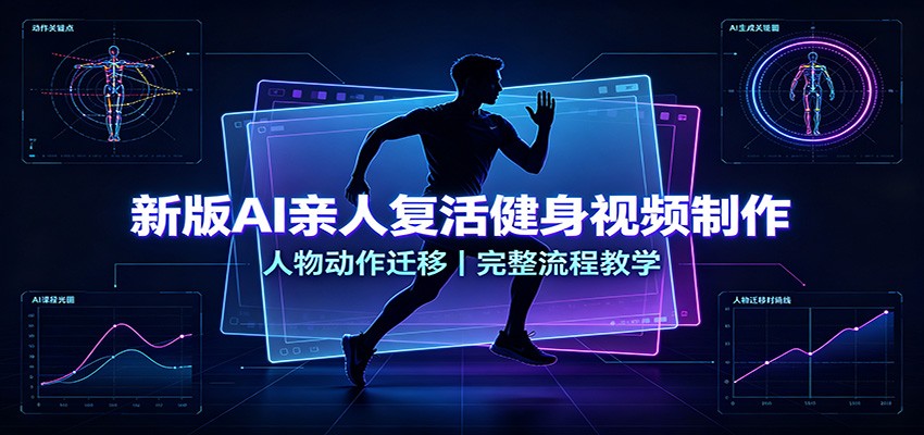 新版AI亲人复活健身视频制作，人物动作迁移，完整流程教学-有点东西站