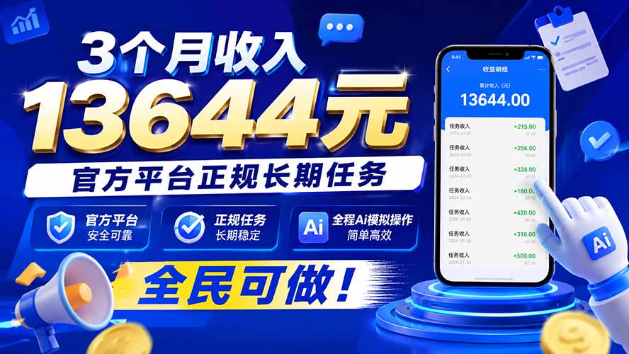 3个月收入13644元，官方平台正规长期任务，全程Ai模拟操作 全民可做！-轻创终点站