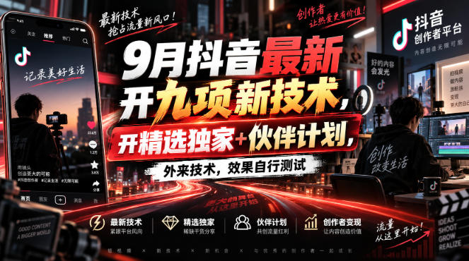 9月抖音最新开九项新技术，开精选独家+伙伴计划，外来技术，效果自行测试-Ai数字电商