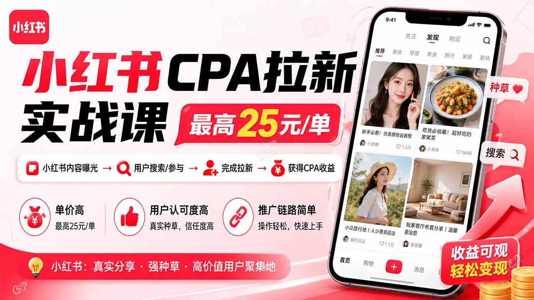 小红书CPA拉新实战课-更新0907：最高25元/单，小红书内容曝光—用户搜索/参与—完成拉新—获得CPA收益-掘金阁