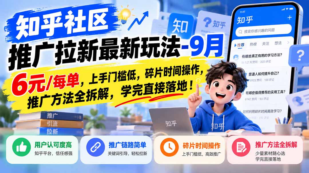 知乎社区推广拉新最新玩法-9月：6元/每单，上手门槛低，碎片时间操作，推广方法全拆解，学完直接落地！-轻创终点站