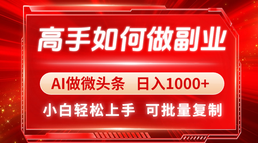 高手如何做副业，AI微头条 日入1000+，小白轻松上手-轻创终点站