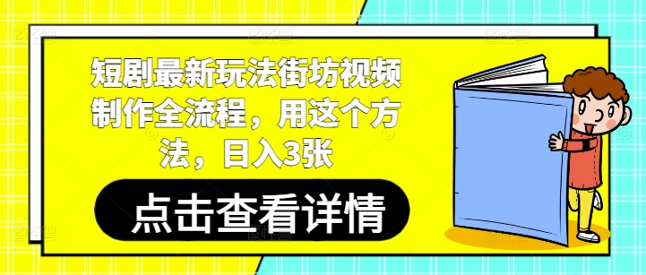 短剧最新玩法街坊视频制作全流程，用这个方法，日入3张-轻创终点站