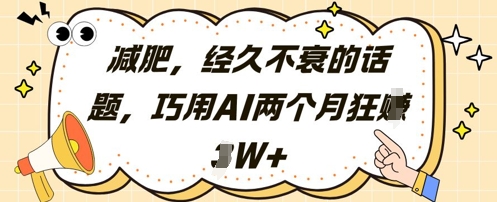 减肥，经久不衰的话题，巧用AI两个月狂挣2W+|轻创终点站