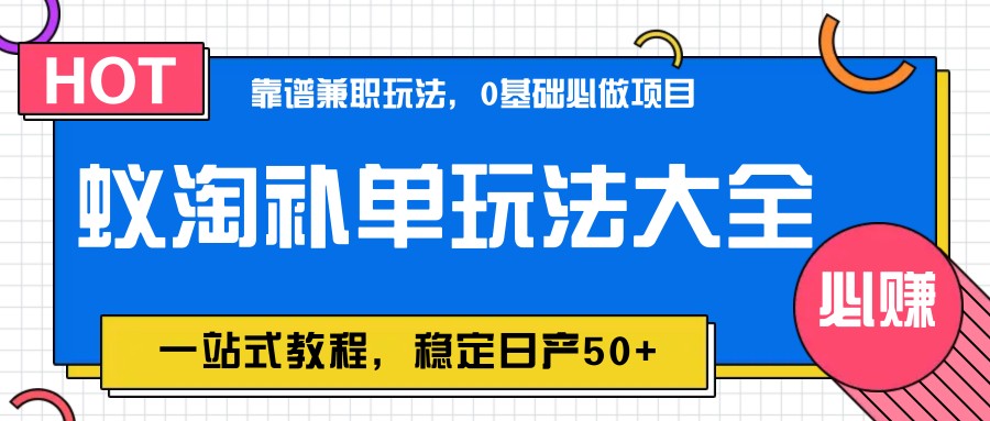 蚁淘补单玩法大全，一站式教程，稳定日产50+|轻创终点站