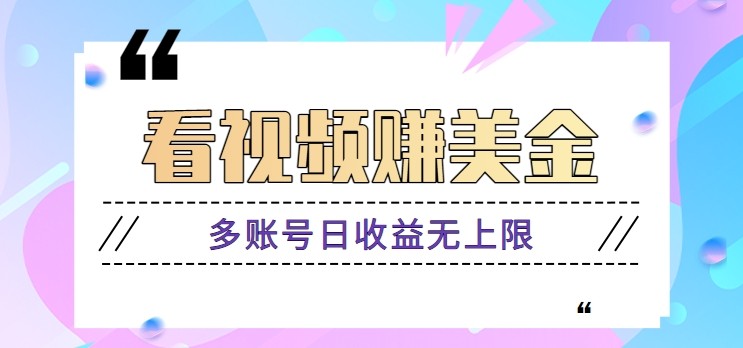 看视频赚美金项目，手机可挂机操作，多账号日收益无上限-轻创终点站