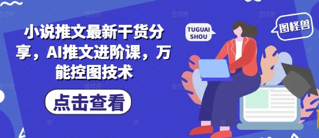 小说推文最新干货分享，AI推文进阶课，万能控图技术-轻创终点站