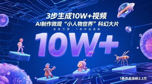 3步生成10W+视频，AI制作微观“小人物世界”科幻大片，条条万赞，1条作品涨粉2.3W-轻创终点站