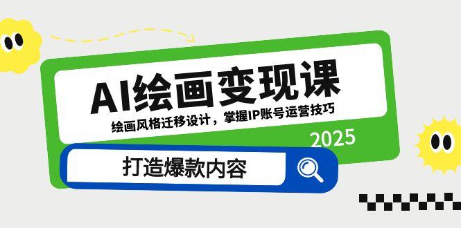 AI绘画变现课，绘画风格迁移设计，掌握IP账号运营技巧，打造爆款内容-轻创终点站