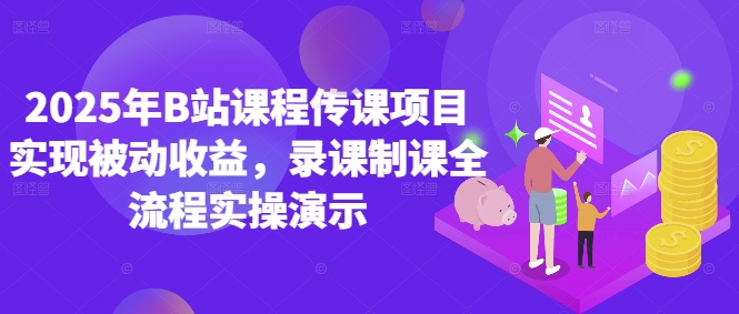 2025年B站课程传课项目实现被动收益，录课制课全流程实操演示-网创星球