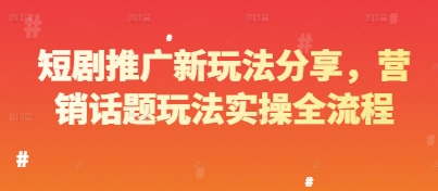 短剧推广新玩法分享，营销话题玩法实操全流程-网创星球