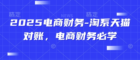 2025电商财务-淘系天猫对账，电商财务必学-星舰联盟