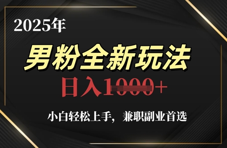 2025年男粉全新玩法，小白轻松上手，兼职副业首选，轻轻松松日入1k+-轻创终点站