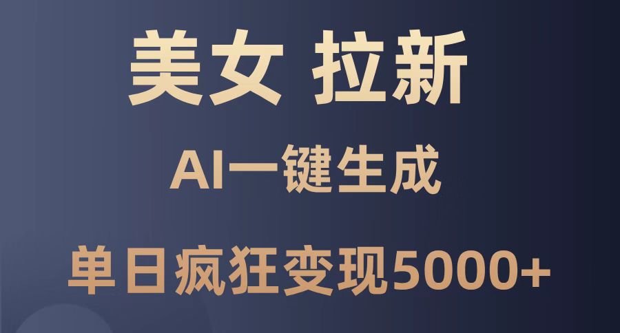 美女暴力拉新，通过AI一键生成，单日疯狂变现5000+，纯小白一学就会！-星舰联盟