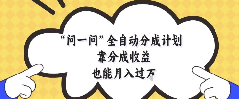 问一问全自动分成计划，靠分成收益也能月入过1W-网创星球