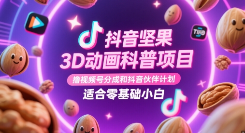 抖音坚果3D动画科普项目，撸视频号分成和抖音伙伴计划，适合零基础小白-轻创终点站