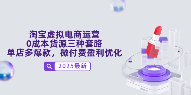 淘宝虚拟电商运营，0成本货源三种套路，单店多爆款，微付费盈利优化-网创星球