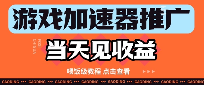 游戏加速器推广项目当天见收益，纯干货喂饭级教程分享-网创星球