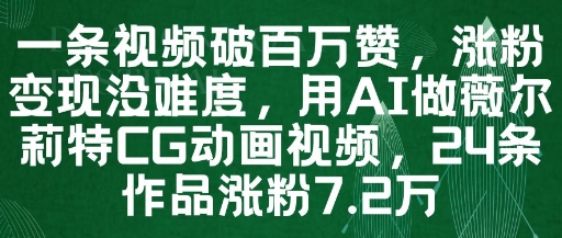 一条视频破百万赞，涨粉变现没难度，用AI做薇尔莉特CG动画视频，24条作品涨粉7.2W-轻创终点站