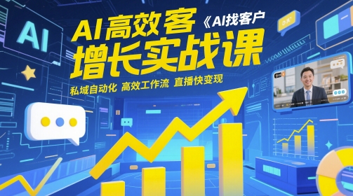 AI高效获客增长实战课，​AI找客户 私域自动化 高效工作流 直播快变现-网创星球