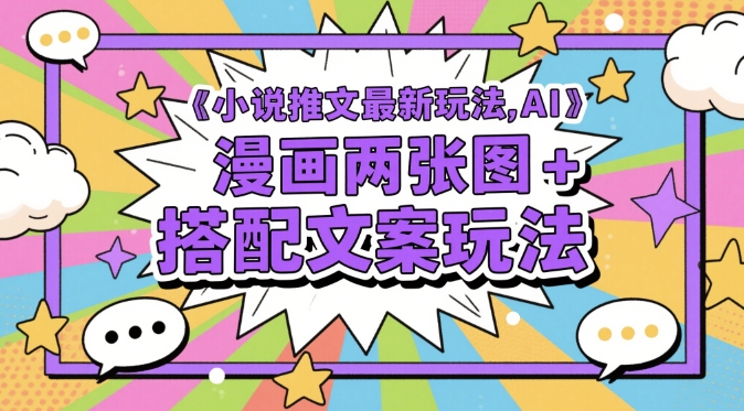 小说推文最新玩法，AI漫画两张图+搭配文案玩法-轻创终点站