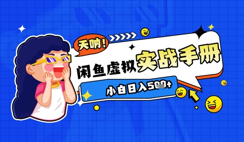 2025闲鱼虚拟电商超详细实战手册，小白日入几张-轻创终点站