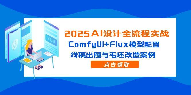 2025AI设计全流程实战：ComfyUI+Flux模型配置，线稿出图与毛坯改造案例-轻创终点站
