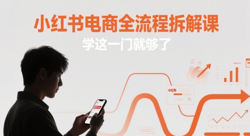 小红书电商全流程拆解课，学这一门就够了-星舰联盟