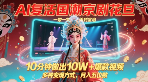 AI复活国潮京剧花旦，一颦一笑美到窒息，10分钟做出10W+爆款视频，多种变现方式，月入五位数-网创星球