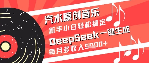 汽水原创音乐DeepSeek一键生成新手小白轻松搞定每月多收入5k+-网创星球
