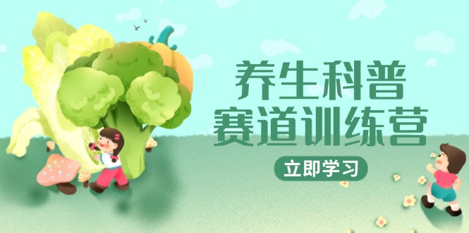 养生科普赛道训练营，AI矩阵+爆款标题+插画教学，2月3万粉接广1800/条-网创星球