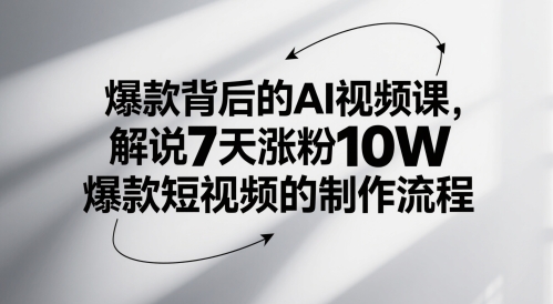 爆款背后的AI视频课，解说7天涨粉10W爆款短视频的制作流程-星舰联盟