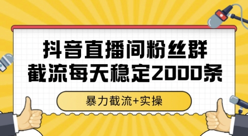 抖音直播间粉丝群暴力截流，一台电脑每天稳定2000条数据，暴力截流+实操-星舰联盟