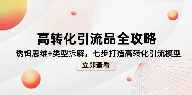 高转化引流品全攻略，诱饵思维+类型拆解，七步打造高转化引流模型-星舰联盟