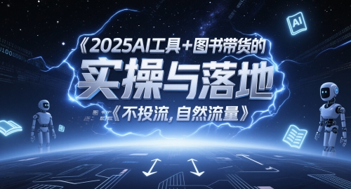 2025AI工具+图书带货的实操与落地，图文起号带货全攻略，不投流，自然流量-青年云网创—高质量项目商城