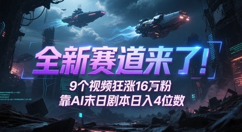 全新赛道来了！9个视频狂涨16W粉，靠AI末日剧本日入4位数，评论区爆肝追更-星舰联盟