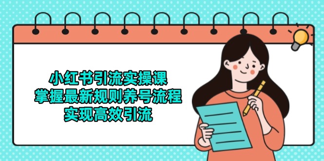 小红书引流实操课，掌握最新规则养号流程，实现高效引流-小飞项目网