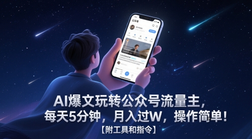 AI爆文玩转公众号流量主，每天5分钟，月入过W，操作简单！【附工具和指令】-青年云网创—高质量项目商城