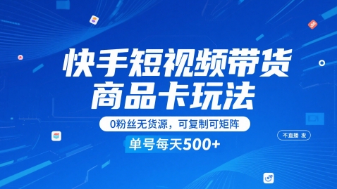 快手短视频带货商品卡玩法，不直播不发视频，0粉丝无货源，可复制可矩阵，单号每天1-5张-青年云网创—高质量项目商城
