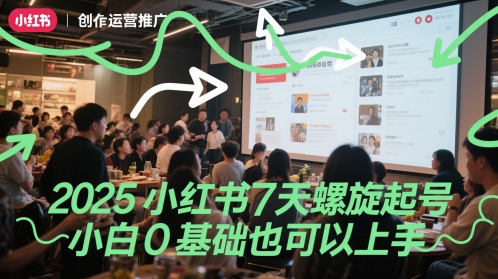 2025小红书7天螺旋起号，小白0基础也可以上手-青年云网创—高质量项目商城