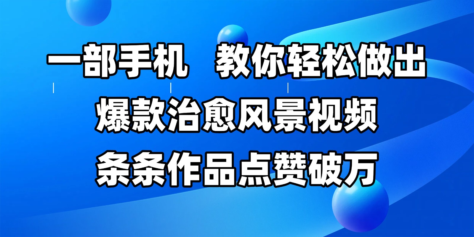一部手机，教你轻松做出爆款治愈风景视频，条条作品点赞破万-青年云网创—高质量项目商城