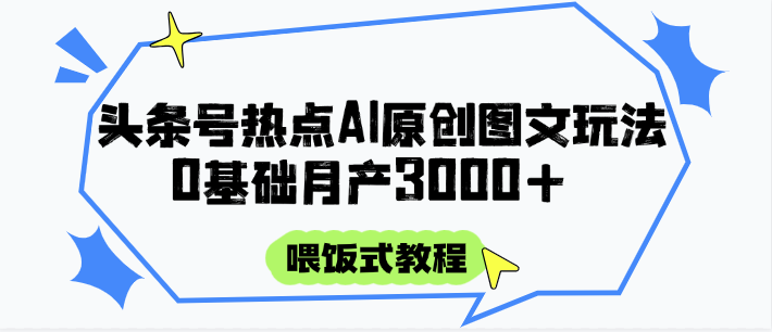 头条号热点AI图文攻略，喂饭式教程+0基础月产3000+-青年云网创—高质量项目商城
