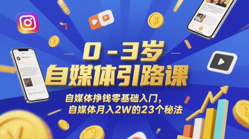 0-3岁自媒体引路课，自媒体挣钱零基础入门，自媒体月入2W的23个秘法-青年云网创—高质量项目商城