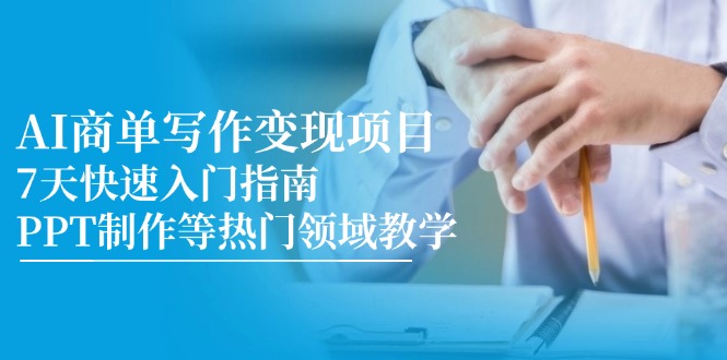 AI商单写作变现项目，7天快速入门指南，PPT制作等热门领域教学-青年云网创—高质量项目商城