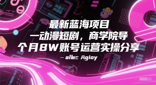 最新蓝海项目动漫短剧，商学院导师单抖音号一个月8W账号运营实操分享-青年云网创—高质量项目商城