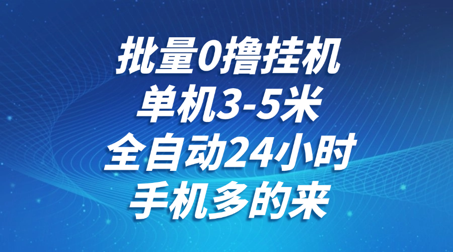 批量0撸全自动挂机，单机3-5米，全自动24小时，手机多的来，不养鸡，无风控，无限制-青年云网创—高质量项目商城