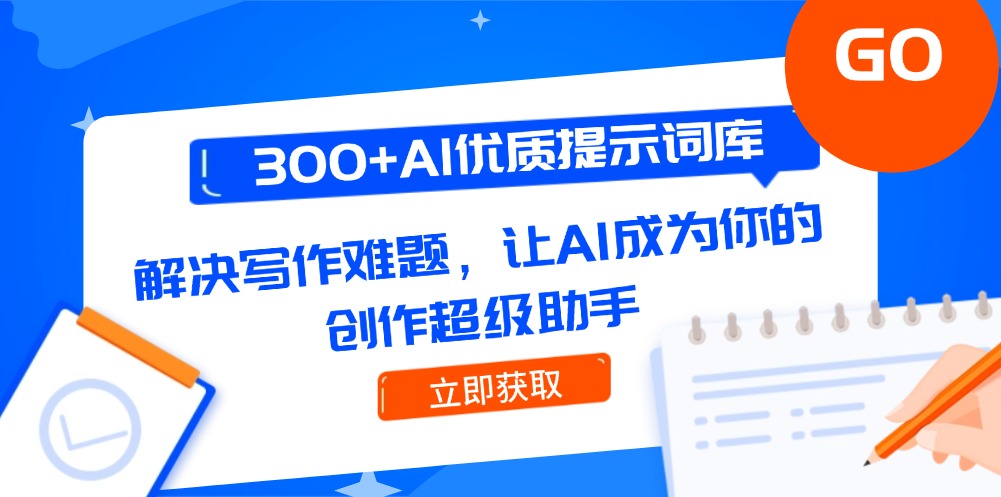300+AI优质提示词库，解决写作难题，让AI成为你的创作超级助手-网创星球
