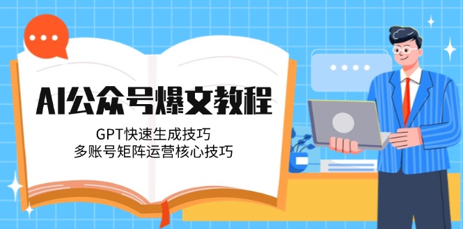 AI公众号爆文教程，GPT快速生成技巧，多账号矩阵运营核心技巧-青年云网创—高质量项目商城