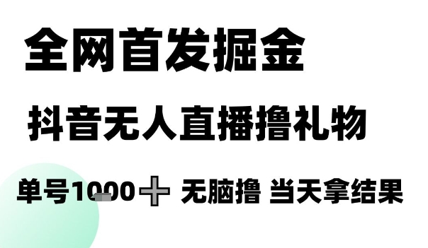 全网首发掘金抖音无人直播撸礼物，单号1k +无脑撸，当天拿结果-星舰联盟